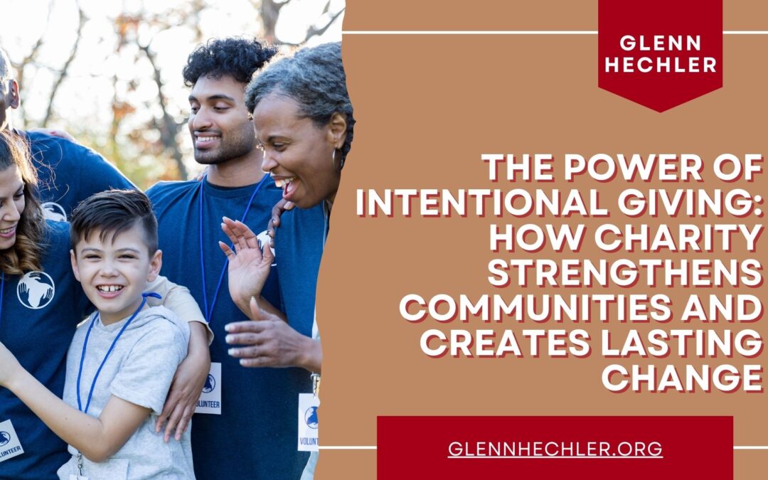 The Power of Intentional Giving: How Charity Strengthens Communities and Creates Lasting Change
