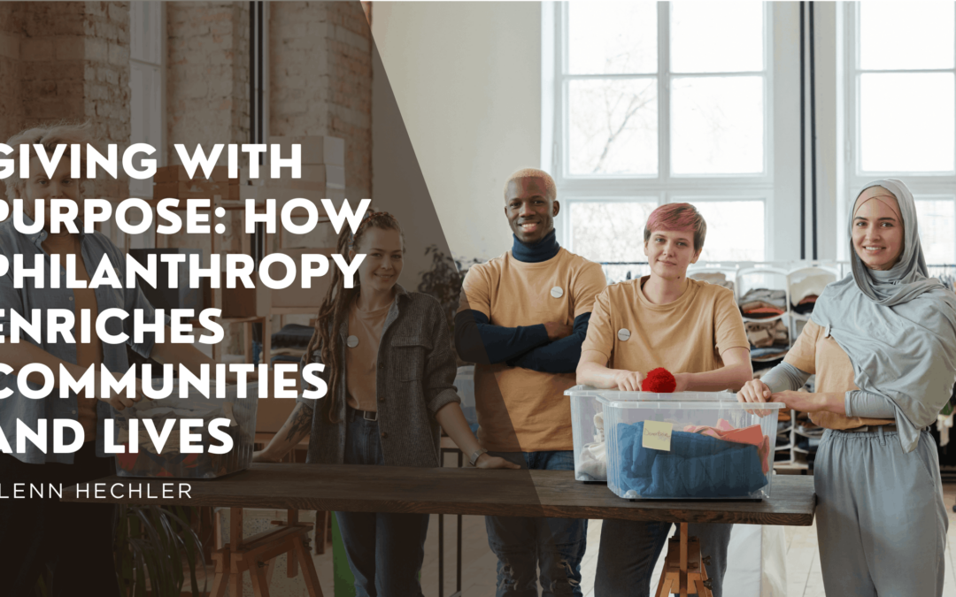 Giving with Purpose: How Philanthropy Enriches Communities and Lives